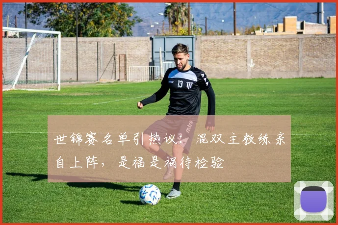 世锦赛名单引热议：混双主教练亲自上阵，是福是祸待检验